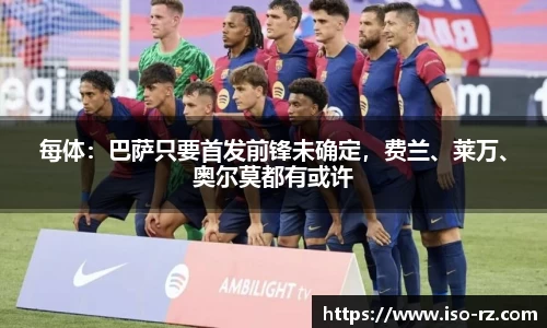 每体：巴萨只要首发前锋未确定，费兰、莱万、奥尔莫都有或许